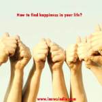 How to find happiness in your life?